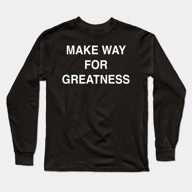 Make Way for Greatness Long Sleeve T-Shirt by StickSicky